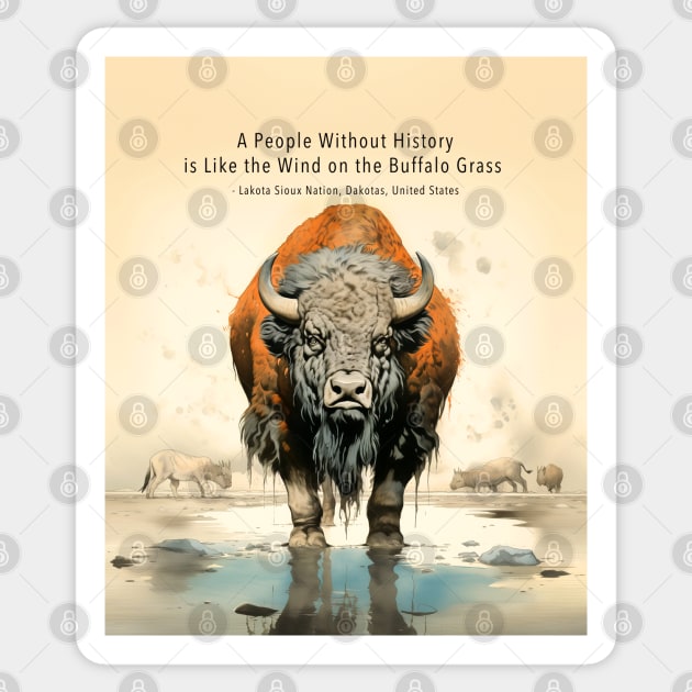 Native American Proverbs: "A People Without History is Like the Wind on the Buffalo Grass" - Lakota Sioux Nation, Dakotas, United States on a Dark Background Sticker by Puff Sumo